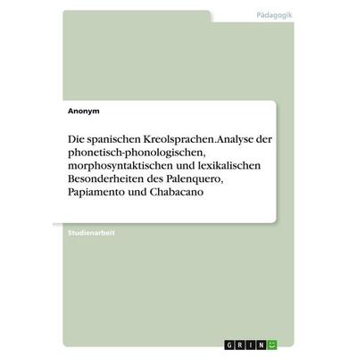 Die spanischen Kreolsprachen. Analyse der phonetisch-phonologischen, morphosyntaktischen und lexikalischen Besonderheiten des Palenquero, Papiamento