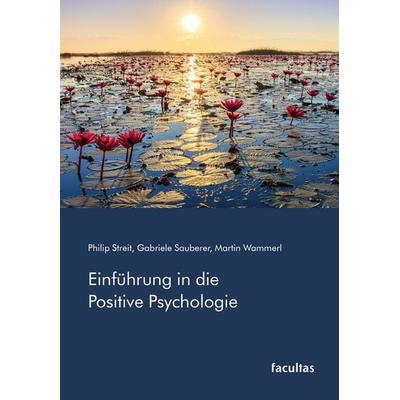 Einführung in die Positive Psychologie, Taschenbuch von Philip Streit,Gabriele Sauberer,Martin Wammerl, Facultas, 978-3-7089-1935-5