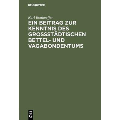 Ein Beitrag zur Kenntnis des großstädtischen Bettel- und Vagabondentums, Gebundene Ausgabe von Karl Bonhoeffer, De Gruyter, 978-3-11-120416-1