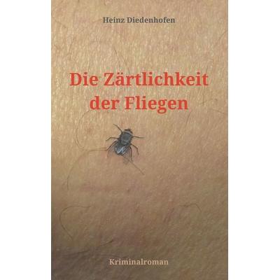 Die Zärtlichkeit der Fliegen, Taschenbuch von Heinz Diedenhofen, BoD – Books on Demand, 978-3-7460-8153-3