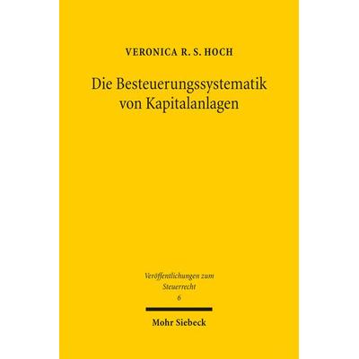 Die Besteuerungssystematik von Kapitalanlagen, Taschenbuch von Veronica R. S. Hoch, Mohr Siebeck, 978-3-16-156848-0