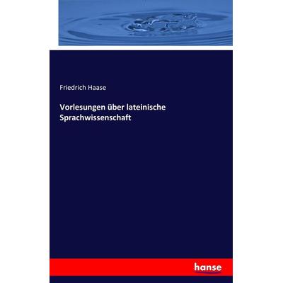 Vorlesungen über lateinische Sprachwissenschaft, Taschenbuch von Friedrich Haase, Hansebooks, 978-3-7428-9452-6