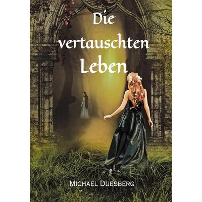 Die vertauschten Leben, Taschenbuch von Michael Duesberg, Tredition, 978-3-347-63307-0