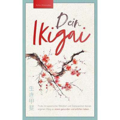 Dein Ikigai – Finde mit japanischer Weisheit und Gelassenheit deinen eigenen Weg zu einem gesunden und erfüllten Leben, Paperback von Kaiko Watanabe,