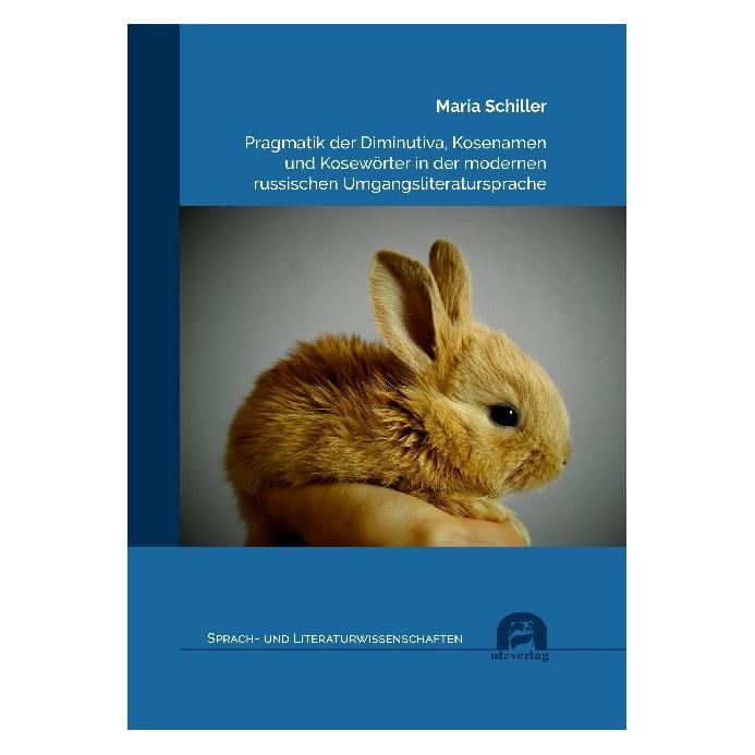 UTZ Verlag Pragmatik der Diminutiva, Kosenamen und Kosewörter in der modernen russischen Umgangsliteratursprach (Russisch, Softcover, Maria Schiller) (56151956)