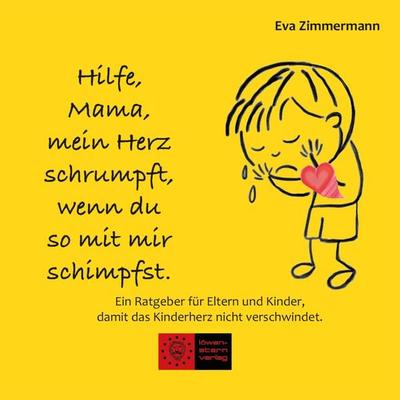 Hilfe, Mama, mein Herz schrumpft, wenn du so mit mir schimpfst., Taschenbuch von Eva Zimmermann, LöwenStern Verlag, 978-3-945542-82-8