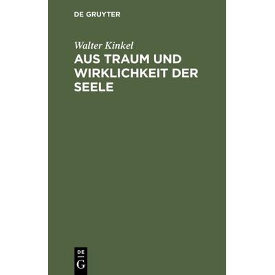 Aus Traum und Wirklichkeit der Seele, Gebundene Ausgabe von Walter Kinkel, De Gruyter, 978-3-11-118127-1