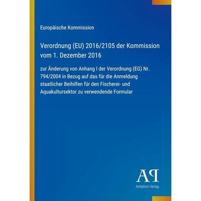 Verordnung (EU) 2016/2105 der Kommission vom 1. Dezember 2016, Taschenbuch von Europäische Kommission, Antiphon Verlag, 978-3-387-99456-8