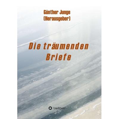 Die träumenden Briefe, Taschenbuch von Günther Junge, Tredition, 978-3-7345-0152-4
