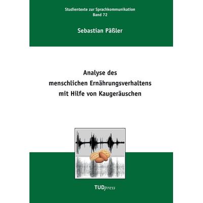 Analyse des menschlichen Ernährungsverhaltens mit Hilfe von Kaugeräuschen, Taschenbuch von Sebastian Pässler, TUDpress, 978-3-944331-54-6