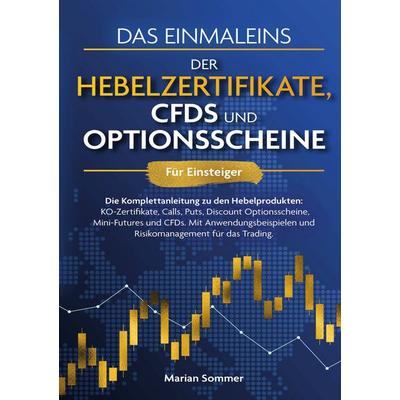Das Einmaleins der Hebelzertifikate, CFDs und Optionsscheine für Einsteiger, Taschenbuch von Marian Sommer, BoD – Books on Demand, 978-3-7583-3064-3