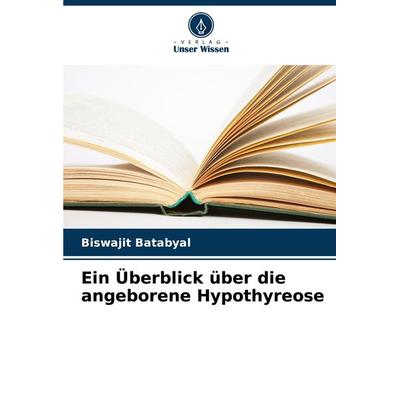 Ein Überblick über die angeborene Hypothyreose, Taschenbuch von Biswajit Batabyal, Verlag Unser Wissen, 978-620-7-78717-3