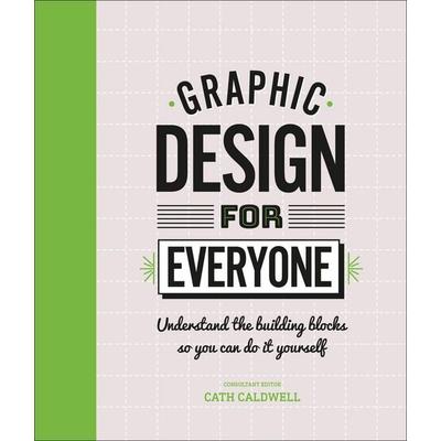Graphic Design For Everyone, Gebundene Ausgabe von Cath Caldwell, Dorling Kindersley, 978-0-241-34381-4