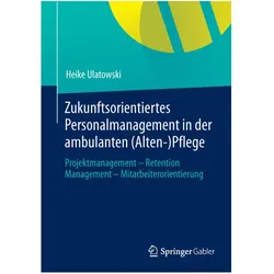 Zukunftsorientiertes Personalmanagement in der ambulanten (Alten-)Pflege, Fachbücher von Heike Ulatowski