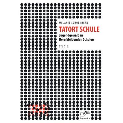 Tatort Schule: Jugendgewalt an Berufsbildenden Schulen, Taschenbuch von Schoenherr Melanie, Diplomica Verlag GmbH, 978-3-95934-820-1
