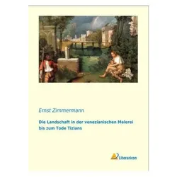 Die Landschaft in der venezianischen Malerei bis zum Tode Tizians, Fachbücher von Ernst Zimmermann