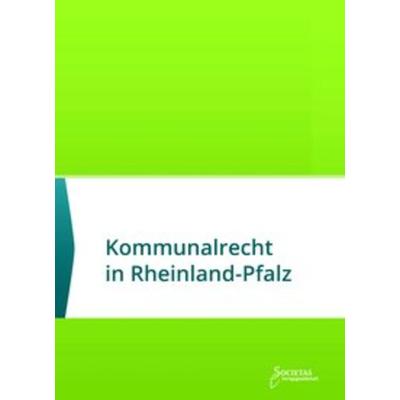 Kommunalrecht in Rheinland-Pfalz, Taschenbuch von , Societas Verlagsgesellschaft, 978-3-944420-73-8