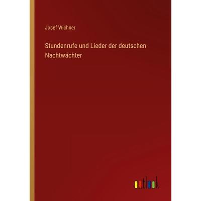 Stundenrufe und Lieder der deutschen Nachtwächter, Taschenbuch von Josef Wichner, Outlook, 978-3-368-41448-1