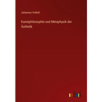Kunstphilosophie und Metaphysik der Ästhetik, Gebundene Ausgabe von Johannes Volkelt, Outlook, 978-3-368-40567-0