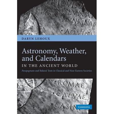 Astronomy, Weather, and Calendars in the Ancient World, Taschenbuch von Daryn Lehoux, Cambridge Academic, 978-1-107-40477-9
