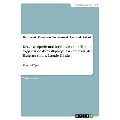 Kreative Spiele und Methoden zum Thema 'Aggressionsbewältigung' für interessierte Erzieher und wütende Kinder, Taschenbuch von