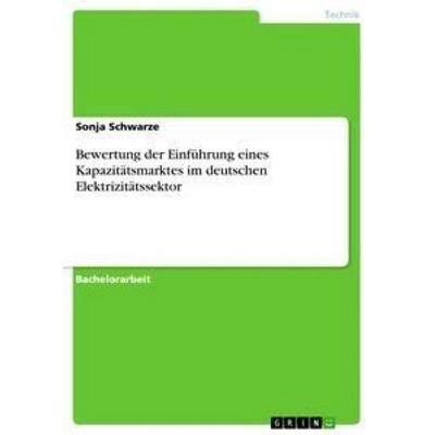 Bewertung der Einführung eines Kapazitätsmarktes im deutschen Elektrizitätssektor, Taschenbuch von Sonja Schwarze, GRIN, 978-3-656-32520-8