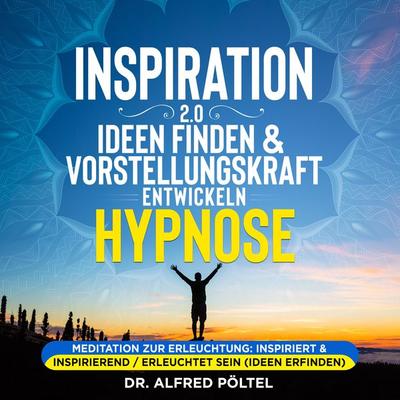 Inspiration 2.0 - Ideen finden & Vorstellungskraft entwickeln - Hypnose - Alfred Pöltel, Audio, 9783986467784