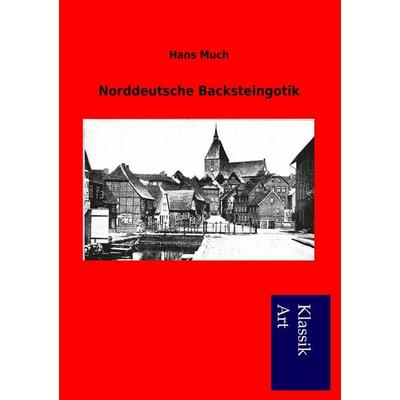 Norddeutsche Backsteingotik, Taschenbuch von Hans Much, Salzwasser, 978-3-95491-047-2