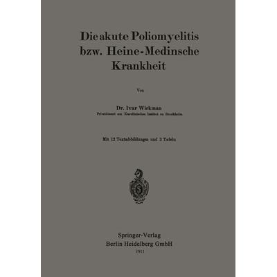 Die akute Poliomyelitis bzw. Heine-Medinsche Krankheit, Taschenbuch von Ivar Wickman, Springer Berlin, 978-3-662-38624-8