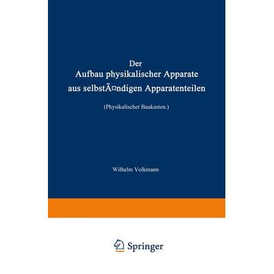 Der Aufbau physikalischer Apparate aus selbständigen Apparatenteilen (Physikalischer Baukasten), Taschenbuch von Wilhelm Volkmann, Springer Berlin,