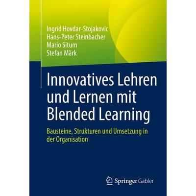 Innovatives Lehren und Lernen mit Blended Learning, Taschenbuch von Ingrid Hovdar-Stojakovic,Hans-Peter Steinbacher,Mario Situm,Stefan Märk, Springer