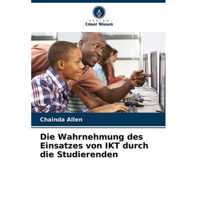 Die Wahrnehmung des Einsatzes von IKT durch die Studierenden, Taschenbuch von Chainda Allen, Verlag Unser Wissen, 978-620-7-19793-4