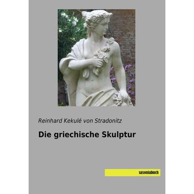 Die griechische Skulptur, Taschenbuch von Reinhard Kekule Stradonitz, Saxoniabuch.de, 978-3-95770-481-8