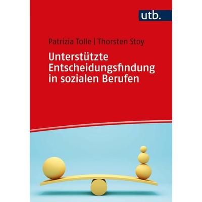 Unterstützte Entscheidungsfindung in sozialen Berufen, Taschenbuch von Beatrix-Patrizia Tolle,Thorsten Stoy, Utb GmbH, 978-3-8252-5849-8