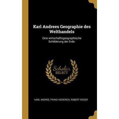 Karl Andrees Geographie Des Welthandels: Eine Wirtschaftsgeographische Schilderung Der Erde., Gebundene Ausgabe von Karl Andree,Franz Heiderich,Robert
