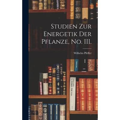 Studien zur Energetik der Pflanze, No. III., Gebundene Ausgabe von Wilhelm Pfeffer, Gale ECCO, Print Editions, 978-1-01-849559-0