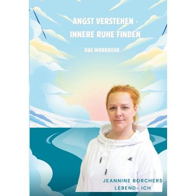 Angst verstehen- innere Ruhe finden, Taschenbuch von Jeannine Borchers, BoD – Books on Demand, 978-3-696-31360-9