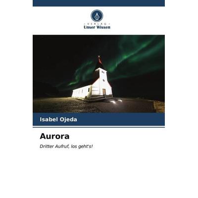 Aurora, Taschenbuch von Isabel Ojeda, Verlag Unser Wissen, 978-620-6-57021-9