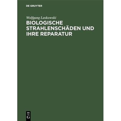 Biologische Strahlenschäden und ihre Reparatur, Gebundene Ausgabe von Wolfgang Laskowski, De Gruyter, 978-3-11-008300-2