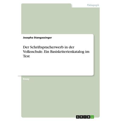Der Schriftspracherwerb in der Volksschule. Ein Basiskriterienkatalog im Test, Taschenbuch von Josepha Stangassinger, GRIN, 978-3-346-05549-1
