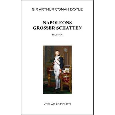 Arthur Conan Doyle: Ausgewählte Werke / Napoleons großer Schatten, Taschenbuch von Arthur Conan Doyle, Verlag 28 Eichen, 978-3-940597-91-5