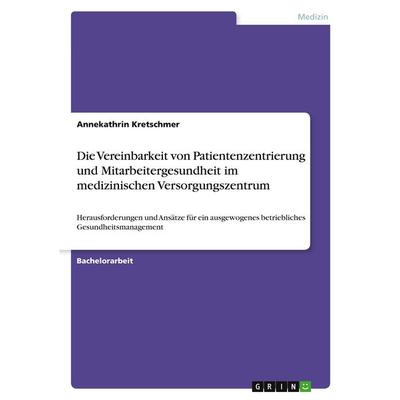 Die Vereinbarkeit von Patientenzentrierung und Mitarbeitergesundheit im medizinischen Versorgungszentrum, Taschenbuch von Annekathrin Kretschmer,