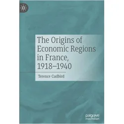 The Origins of Economic Regions in France, 1918-1940, Fachbücher von Terence Cudbird