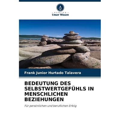 Bedeutung des Selbstwertgefühls in Menschlichen Beziehungen, Taschenbuch von Frank Junior Hurtado Talavera, Verlag Unser Wissen, 978-620-2-50832-2