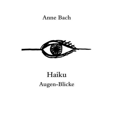 Haiku Augen-Blicke, Taschenbuch von Anne Bach, BoD – Books on Demand, 978-3-8370-2638-2