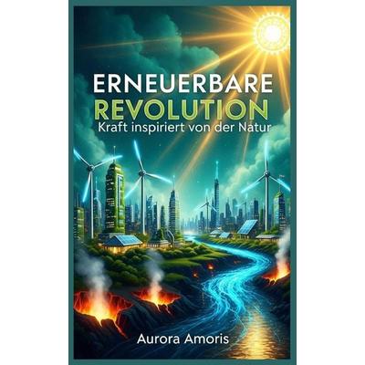 Erneuerbare Revolution, Taschenbuch von Aurora Amoris, Independently Published