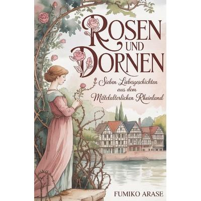 Rosen und Dornen, Taschenbuch von Fumiko Arase, Epubli, 978-3-565-41606-6