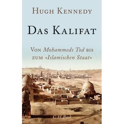 Das Kalifat, Gebundene Ausgabe von Hugh Kennedy, C.H. Beck, 978-3-406-71353-8