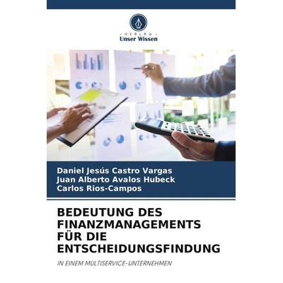 Bedeutung des Finanzmanagements für die Entscheidungsfindung, Taschenbuch von Daniel Jesús Castro Vargas,Juan Alberto Avalos Hubeck,Carlos