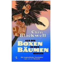 Als die Boxen in den Bäumen hingen, Biografien von Chris Blackwell Christoph Becker Paul Morley, Chris Blackwell Paul Morley, Chris Blackwell, Paul Morley